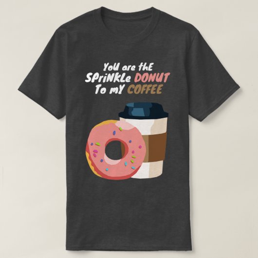 Du bist der Sprinkle Donut zu meinem Kaffee T-Shirt (Design vorne)