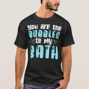 Du bist die Blase in meinem Badewanne T-Shirt