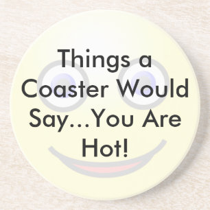 Du bist ein heißer Untersetzer