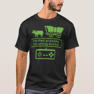 Du bist gestorben, weil du die falsche Taste gedrü T-Shirt