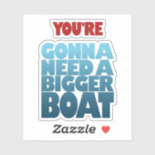 Du bist Gonna braucht ein größeres Boot Aufkleber (Blatt)