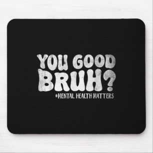 Du bist gut, Bruder Mental Health S Bewusstsein Gr Mousepad