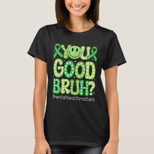 Du bist gut Bruh Psychische Gesundheit Bewusstsein T-Shirt