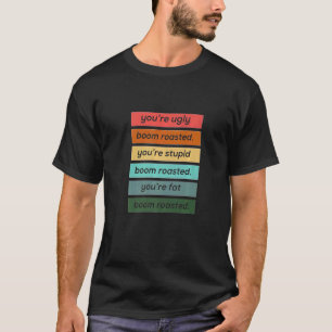 Du bist hässlich dumm und fett Boom Geröstet T-Shirt