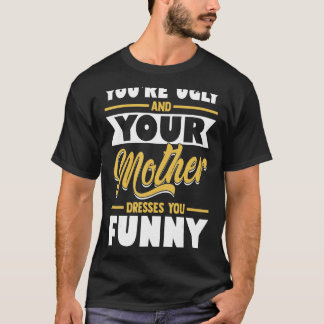 Du bist hässlich und deine Mutterkleidung du Funny T-Shirt