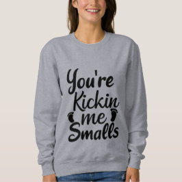 Du bist Kickin Me Smalls Sweatshirt