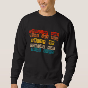 Du bist nicht der Typ, der mir vertrauen kann, du  Sweatshirt