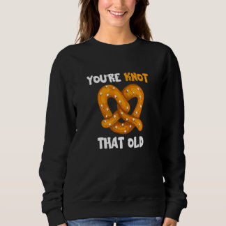 Du bist nicht so alt Pretzel Knot Pun Bäckerei Pas Sweatshirt