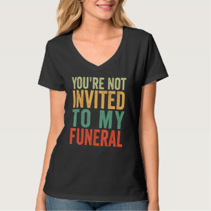 Du bist nicht zu meiner Beerdigung eingeladen T-Shirt