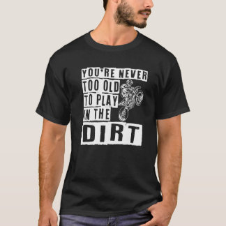 Du bist nie zu alt, um im Dirt-Fahrrad zu spielen T-Shirt