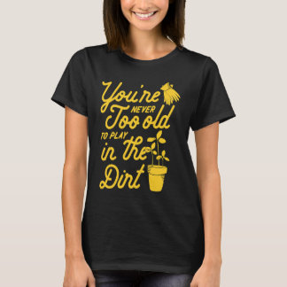 Du bist nie zu alt, um im Dreck zu spielen - Garte T-Shirt