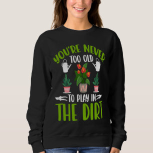 Du bist nie zu alt, um im Dreck zu spielen Gartena Sweatshirt