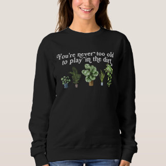 Du bist nie zu alt, um im Dreck zu spielen Gartena Sweatshirt