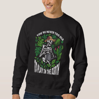 Du bist nie zu alt, um im Dreck zu spielen Gärtner Sweatshirt