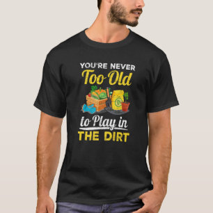 Du bist nie zu alt, um im Dreck zu spielen Pflanze T-Shirt