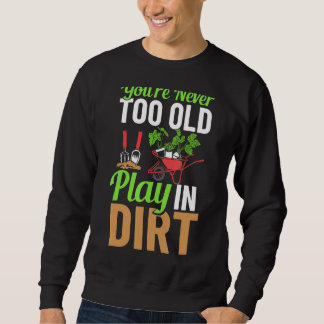 Du bist nie zu alt, um im Dreckgarten zu spielen I Sweatshirt