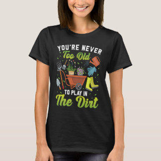 Du bist nie zu alt, um im Dreckgarten zu spielen T-Shirt