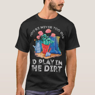 Du Bist Nie Zu Alt, Um Im Garten Zu Spielen Lustig T-Shirt