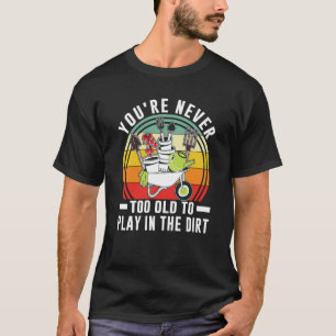 Du bist nie zu alt, um im Schattengarten zu spiele T-Shirt