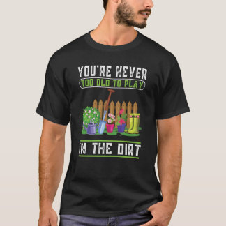 Du bist nie zu alt, um im Schattengarten zu spiele T-Shirt