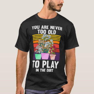 Du bist nie zu alt, um im Schmutz zu spielen T-Shirt