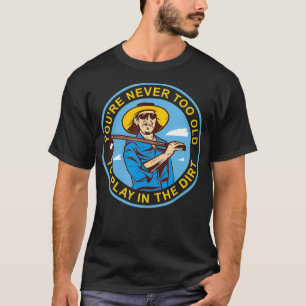 Du bist nie zu alt, um in den schmutzigen Pflanze  T-Shirt