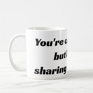 Du bist niedlich und alles, aber ich teile meinen  kaffeetasse