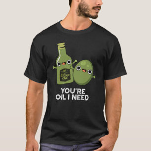 Du bist Öl, das ich brauche Funny Olive Oil Pun Da T-Shirt