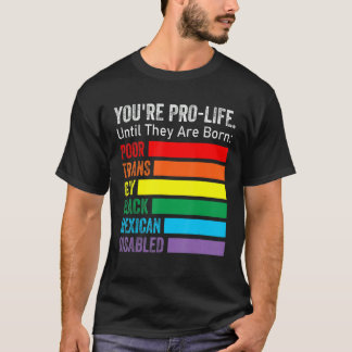 Du bist pro Leben, bis sie LGBT arm Trans sind und T-Shirt