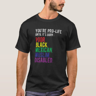 Du bist pro Life, bis es arm, schwarz und mexikani T-Shirt