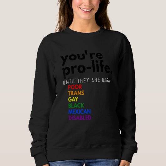 Du bist pro Life, bis sie arm, trans und schwul ge Sweatshirt (Vorderseite)