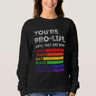 Du bist pro Life, bis sie arm, trans und schwul ge Sweatshirt