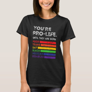 Du bist pro Life, bis sie arm, trans und schwul ge T-Shirt