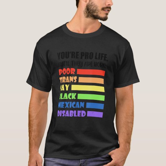 Du bist Pro Life, bis sie Geborene LGBT-schlechter T-Shirt (Vorderseite)