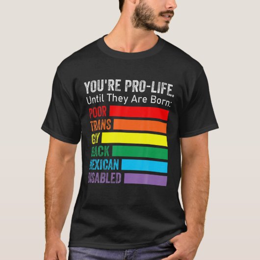 Du bist Pro-Life, bis sie Geborene LGBT schlechter T-Shirt (Vorderseite)