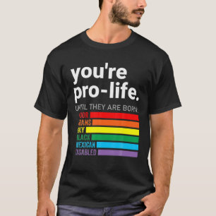 Du bist Pro-Life, bis sie Geborene LGBT schlechter T-Shirt