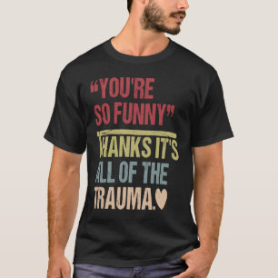 Du bist so dankbar, dass es das ganze Trauma ist T-Shirt