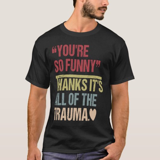 Du bist so dankbar, dass es das ganze Trauma ist T-Shirt (Vorderseite)