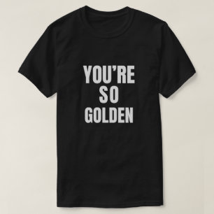Du bist so golden T-Shirt