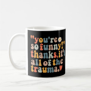 Du bist so lustig, danke, dass es das ganze Trauma Kaffeetasse
