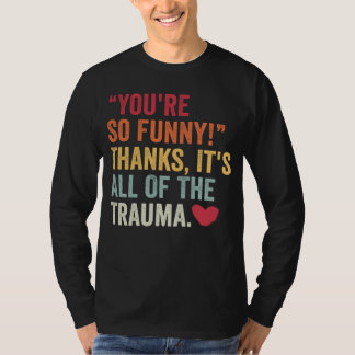 Du bist so lustig Danke Es ist das ganze Trauma 2 T-Shirt