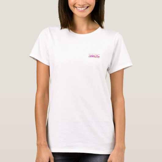 Du bist, was du erschaffst T-Shirt (Vorderseite)