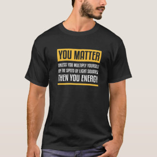 Du bist wichtig, es sei denn, du multiplizierst, d T-Shirt