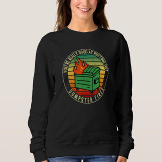 Du bist wirklich gut darin, Müllcontainerbrände zu Sweatshirt