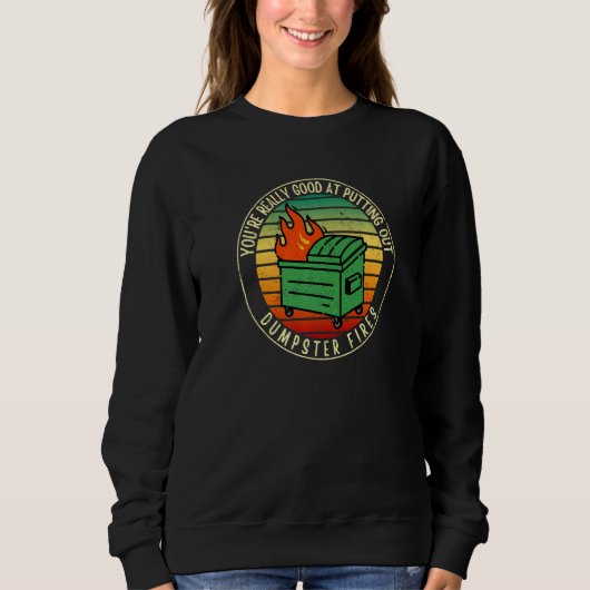 Du bist wirklich gut darin, Müllcontainerbrände zu Sweatshirt (Vorderseite)