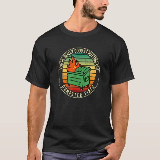 Du bist wirklich gut darin, Müllcontainerbrände zu T-Shirt (Vorderseite)