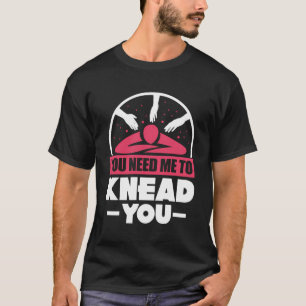 Du brauchst mich, um den lustigen Massagetherapeut T-Shirt