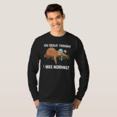 Du dachtest wirklich, ich wäre normal Slothes Tier T-Shirt (Vorne ganz)