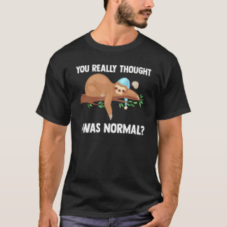 Du dachtest wirklich, ich wäre normal Slothes Tier T-Shirt