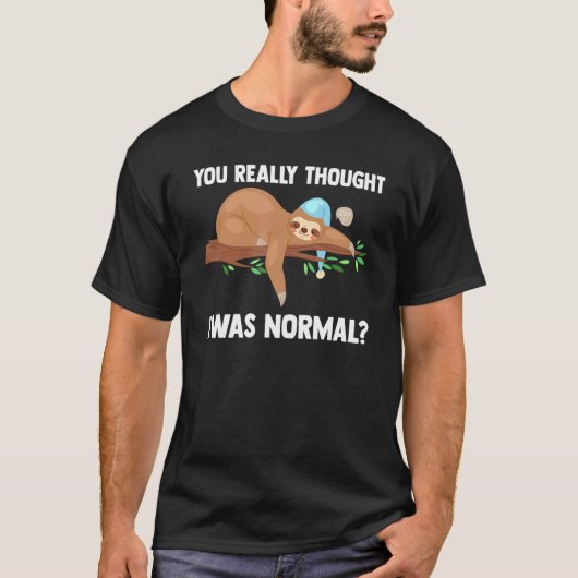 Du dachtest wirklich, ich wäre normal Slothes Tier T-Shirt (Vorderseite)